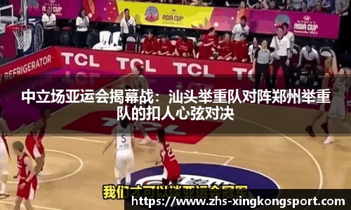 中立场亚运会揭幕战:汕头举重队对阵郑州举重队的扣人心弦对决